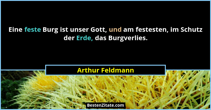 Eine feste Burg ist unser Gott, und am festesten, im Schutz der Erde, das Burgverlies.... - Arthur Feldmann