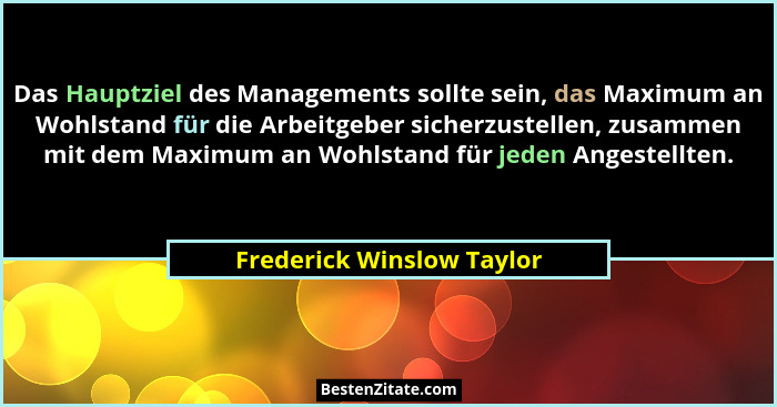 Das Hauptziel des Managements sollte sein, das Maximum an Wohlstand für die Arbeitgeber sicherzustellen, zusammen mit dem M... - Frederick Winslow Taylor