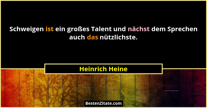 Schweigen ist ein großes Talent und nächst dem Sprechen auch das nützlichste.... - Heinrich Heine