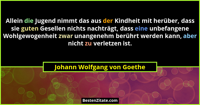 Allein die Jugend nimmt das aus der Kindheit mit herüber, dass sie guten Gesellen nichts nachträgt, dass eine unbefangene... - Johann Wolfgang von Goethe