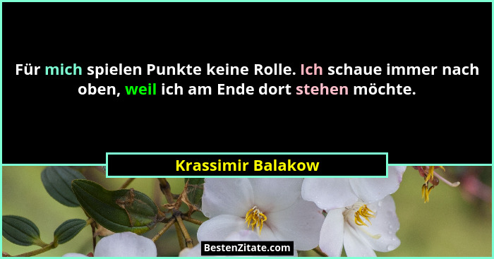 Für mich spielen Punkte keine Rolle. Ich schaue immer nach oben, weil ich am Ende dort stehen möchte.... - Krassimir Balakow