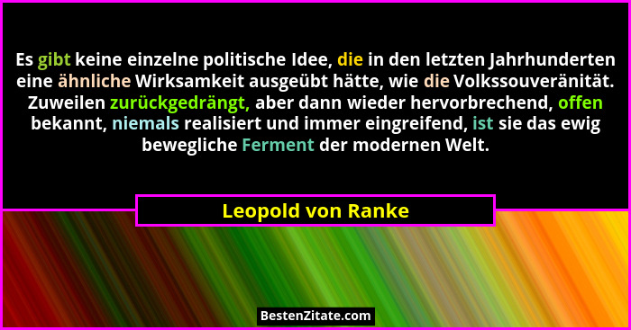 Es gibt keine einzelne politische Idee, die in den letzten Jahrhunderten eine ähnliche Wirksamkeit ausgeübt hätte, wie die Volksso... - Leopold von Ranke