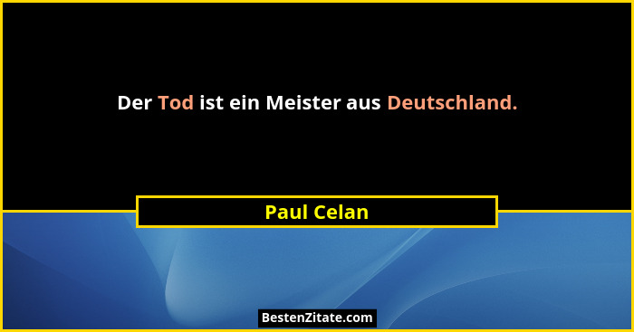 Der Tod ist ein Meister aus Deutschland.... - Paul Celan