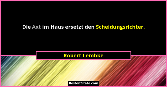 Die Axt im Haus ersetzt den Scheidungsrichter.... - Robert Lembke
