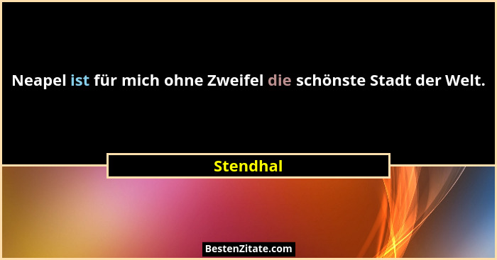 Neapel ist für mich ohne Zweifel die schönste Stadt der Welt.... - Stendhal