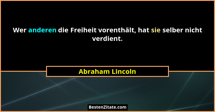 Wer anderen die Freiheit vorenthält, hat sie selber nicht verdient.... - Abraham Lincoln