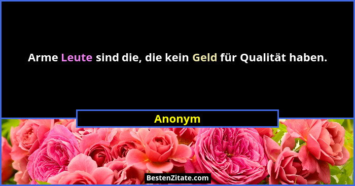 Arme Leute sind die, die kein Geld für Qualität haben.... - Anonym