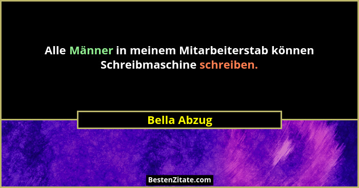 Alle Männer in meinem Mitarbeiterstab können Schreibmaschine schreiben.... - Bella Abzug