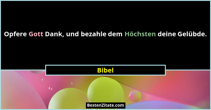 Opfere Gott Dank, und bezahle dem Höchsten deine Gelübde.... - Bibel