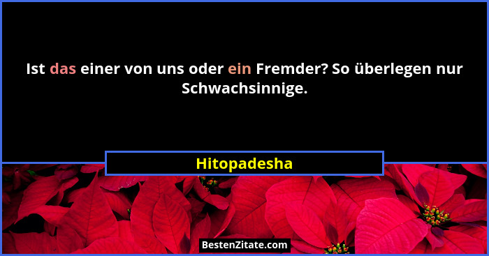 Ist das einer von uns oder ein Fremder? So überlegen nur Schwachsinnige.... - Hitopadesha
