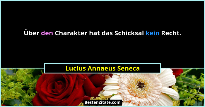 Über den Charakter hat das Schicksal kein Recht.... - Lucius Annaeus Seneca