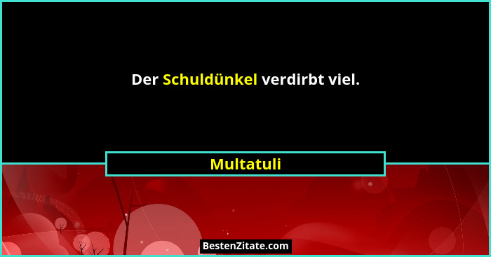 Der Schuldünkel verdirbt viel.... - Multatuli