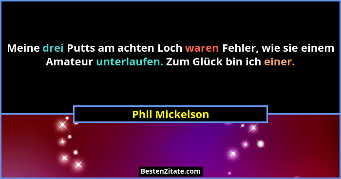 Meine drei Putts am achten Loch waren Fehler, wie sie einem Amateur unterlaufen. Zum Glück bin ich einer.... - Phil Mickelson