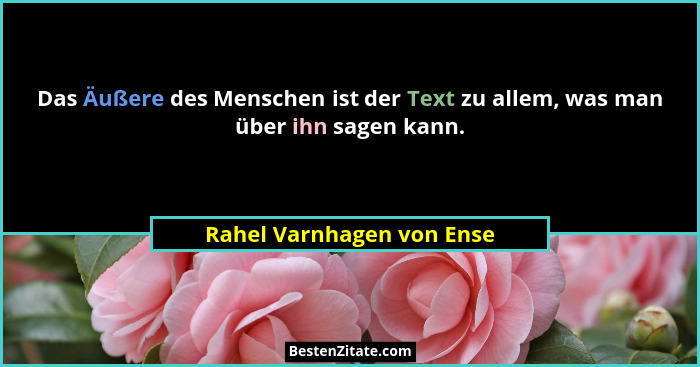 Das Äußere des Menschen ist der Text zu allem, was man über ihn sagen kann.... - Rahel Varnhagen von Ense