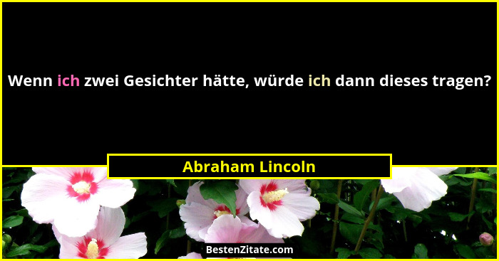 Wenn ich zwei Gesichter hätte, würde ich dann dieses tragen?... - Abraham Lincoln