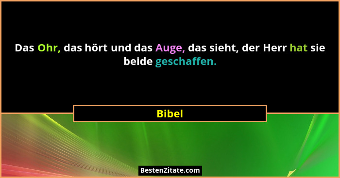 Das Ohr, das hört und das Auge, das sieht, der Herr hat sie beide geschaffen.... - Bibel