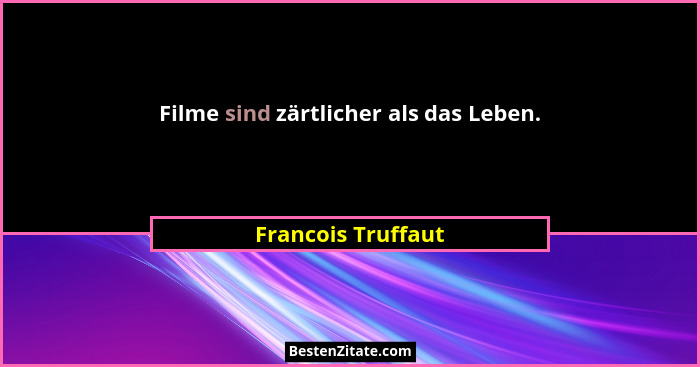 Filme sind zärtlicher als das Leben.... - Francois Truffaut