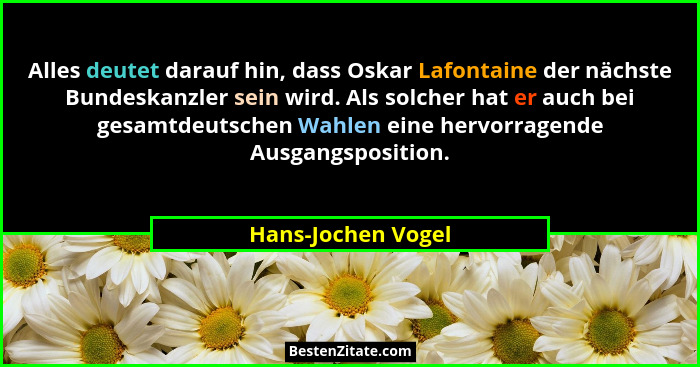 Alles deutet darauf hin, dass Oskar Lafontaine der nächste Bundeskanzler sein wird. Als solcher hat er auch bei gesamtdeutschen Wa... - Hans-Jochen Vogel