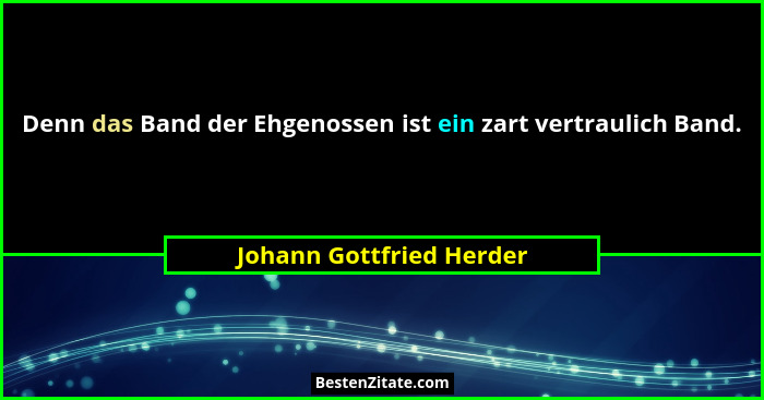 Denn das Band der Ehgenossen ist ein zart vertraulich Band.... - Johann Gottfried Herder
