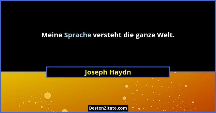 Meine Sprache versteht die ganze Welt.... - Joseph Haydn