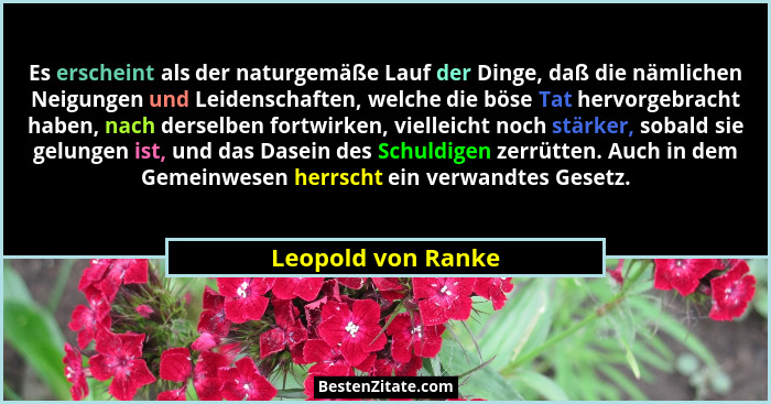 Es erscheint als der naturgemäße Lauf der Dinge, daß die nämlichen Neigungen und Leidenschaften, welche die böse Tat hervorgebrach... - Leopold von Ranke