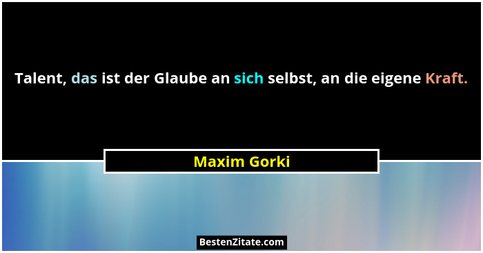 Talent, das ist der Glaube an sich selbst, an die eigene Kraft.... - Maxim Gorki