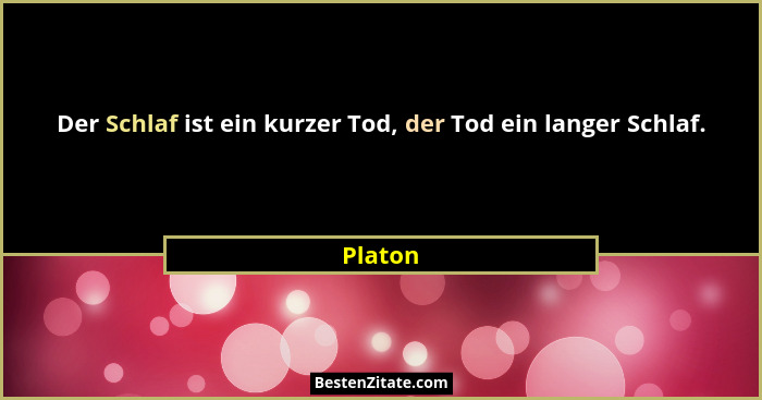 Der Schlaf ist ein kurzer Tod, der Tod ein langer Schlaf.... - Platon