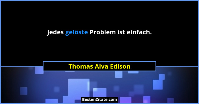 Jedes gelöste Problem ist einfach.... - Thomas Alva Edison