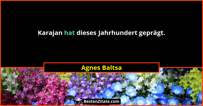 Karajan hat dieses Jahrhundert geprägt.... - Agnes Baltsa