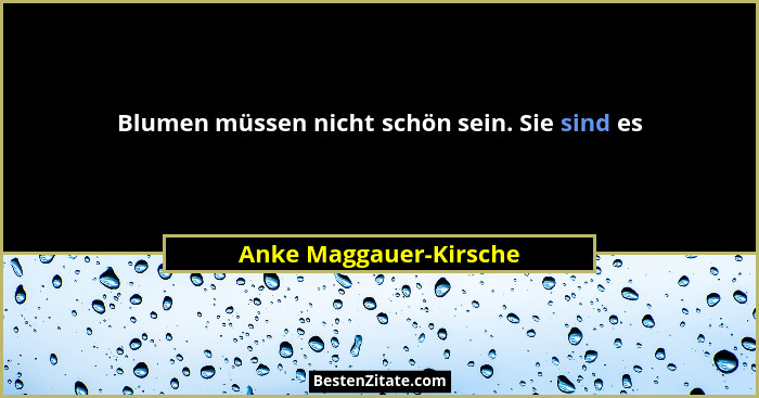 Blumen müssen nicht schön sein. Sie sind es... - Anke Maggauer-Kirsche