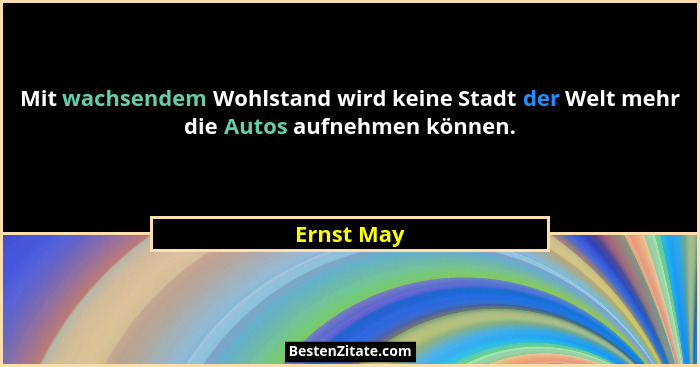 Mit wachsendem Wohlstand wird keine Stadt der Welt mehr die Autos aufnehmen können.... - Ernst May