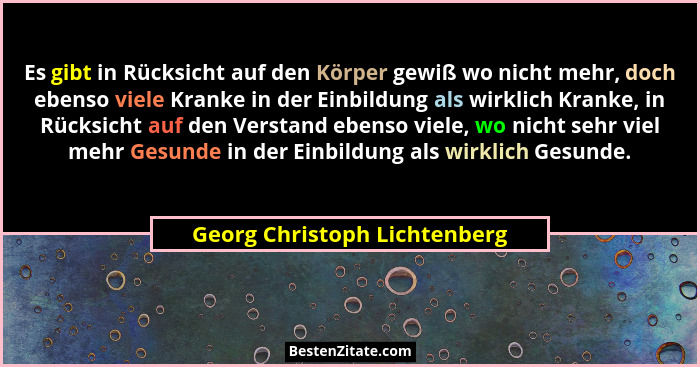 Es gibt in Rücksicht auf den Körper gewiß wo nicht mehr, doch ebenso viele Kranke in der Einbildung als wirklich Kranke,... - Georg Christoph Lichtenberg