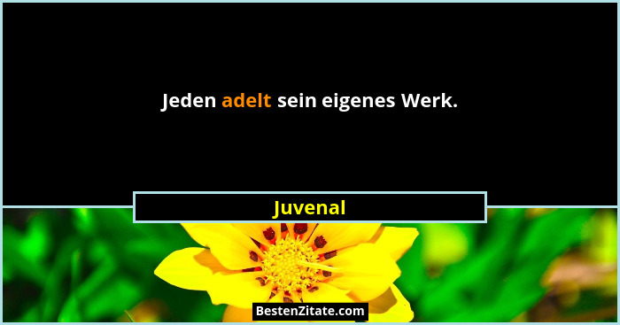 Jeden adelt sein eigenes Werk.... - Juvenal