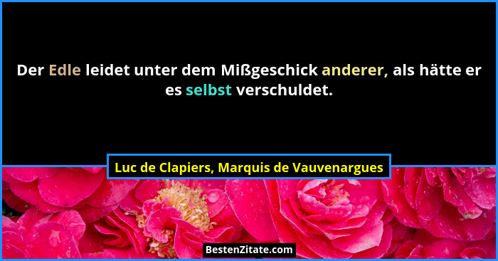 Der Edle leidet unter dem Mißgeschick anderer, als hätte er es selbst verschuldet.... - Luc de Clapiers, Marquis de Vauvenargues