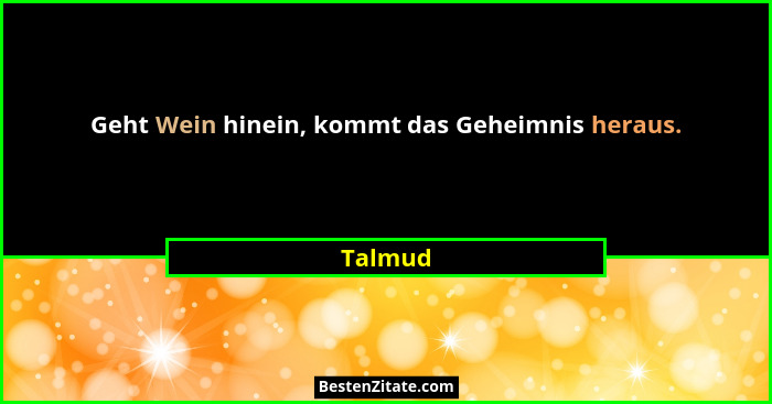 Geht Wein hinein, kommt das Geheimnis heraus.... - Talmud
