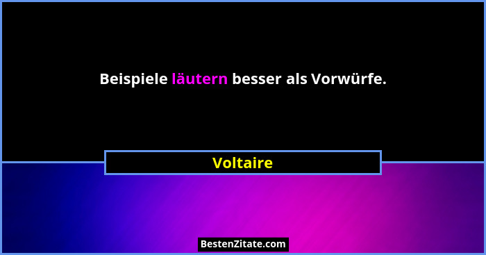 Beispiele läutern besser als Vorwürfe.... - Voltaire