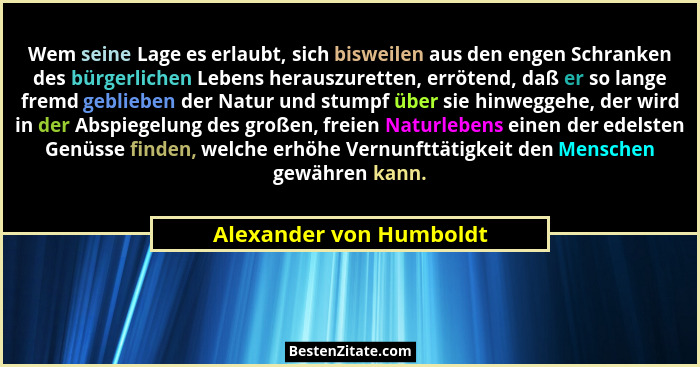 Wem seine Lage es erlaubt, sich bisweilen aus den engen Schranken des bürgerlichen Lebens herauszuretten, errötend, daß er so... - Alexander von Humboldt