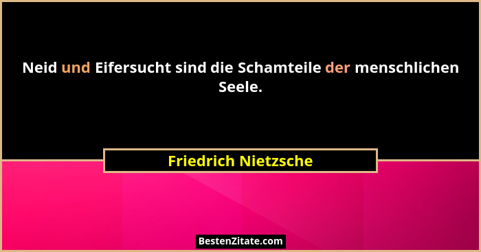 Neid und Eifersucht sind die Schamteile der menschlichen Seele.... - Friedrich Nietzsche