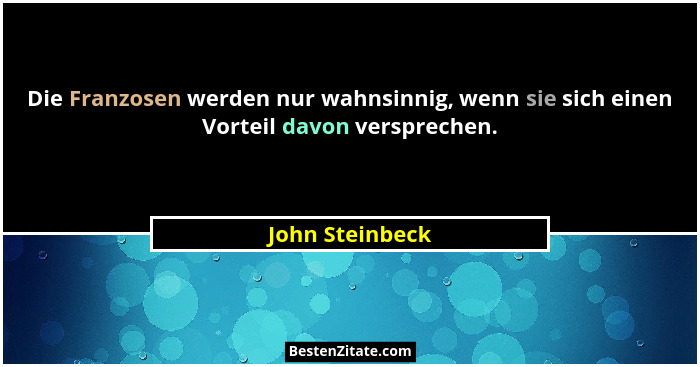 Die Franzosen werden nur wahnsinnig, wenn sie sich einen Vorteil davon versprechen.... - John Steinbeck