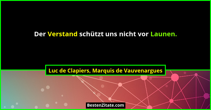 Der Verstand schützt uns nicht vor Launen.... - Luc de Clapiers, Marquis de Vauvenargues