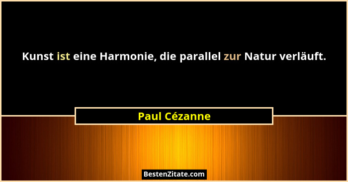 Kunst ist eine Harmonie, die parallel zur Natur verläuft.... - Paul Cézanne