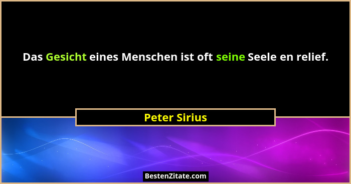 Das Gesicht eines Menschen ist oft seine Seele en relief.... - Peter Sirius