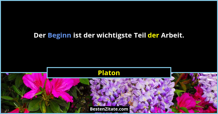 Der Beginn ist der wichtigste Teil der Arbeit.... - Platon