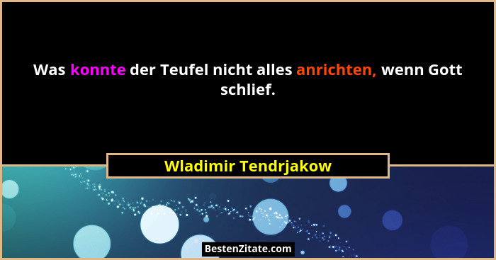 Was konnte der Teufel nicht alles anrichten, wenn Gott schlief.... - Wladimir Tendrjakow