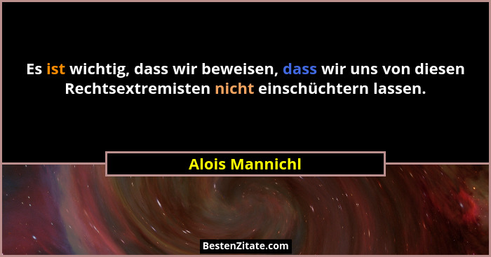 Es ist wichtig, dass wir beweisen, dass wir uns von diesen Rechtsextremisten nicht einschüchtern lassen.... - Alois Mannichl