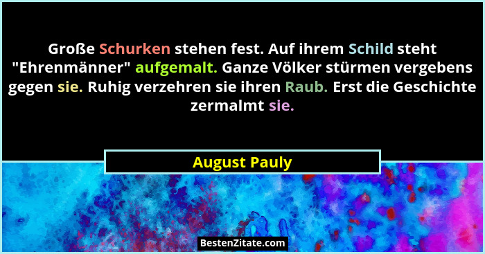 Große Schurken stehen fest. Auf ihrem Schild steht "Ehrenmänner" aufgemalt. Ganze Völker stürmen vergebens gegen sie. Ruhig ver... - August Pauly