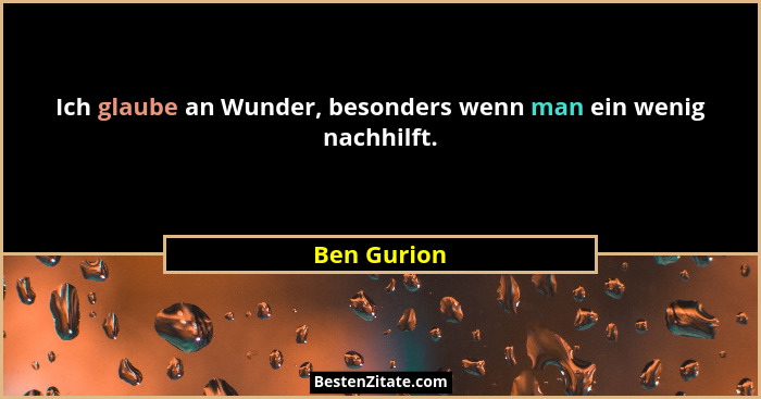 Ich glaube an Wunder, besonders wenn man ein wenig nachhilft.... - Ben Gurion