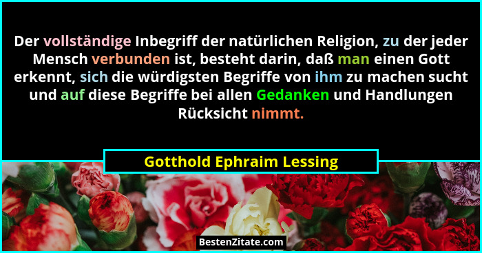 Der vollständige Inbegriff der natürlichen Religion, zu der jeder Mensch verbunden ist, besteht darin, daß man einen Gott e... - Gotthold Ephraim Lessing