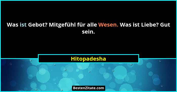 Was ist Gebot? Mitgefühl für alle Wesen. Was ist Liebe? Gut sein.... - Hitopadesha