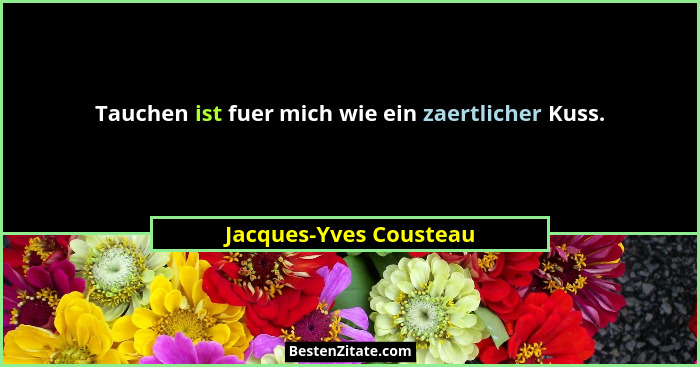 Tauchen ist fuer mich wie ein zaertlicher Kuss.... - Jacques-Yves Cousteau